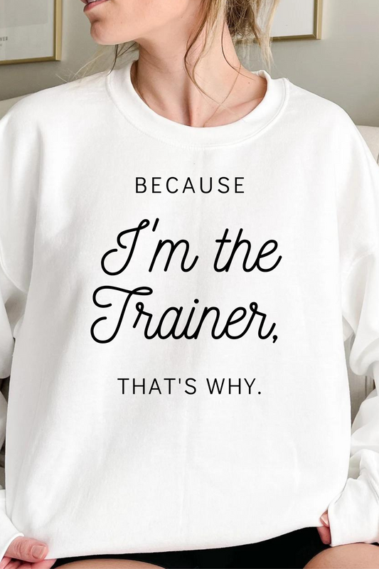 Because I'm the Trainer Sweatshirt